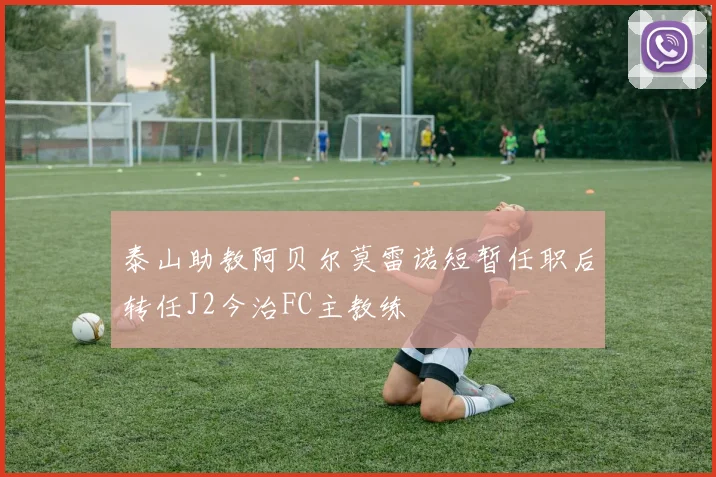 泰山助教阿贝尔莫雷诺短暂任职后转任J2今治FC主教练