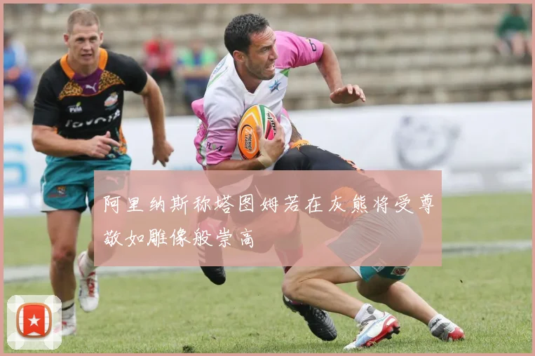 阿里纳斯称塔图姆若在灰熊将受尊敬如雕像般崇高